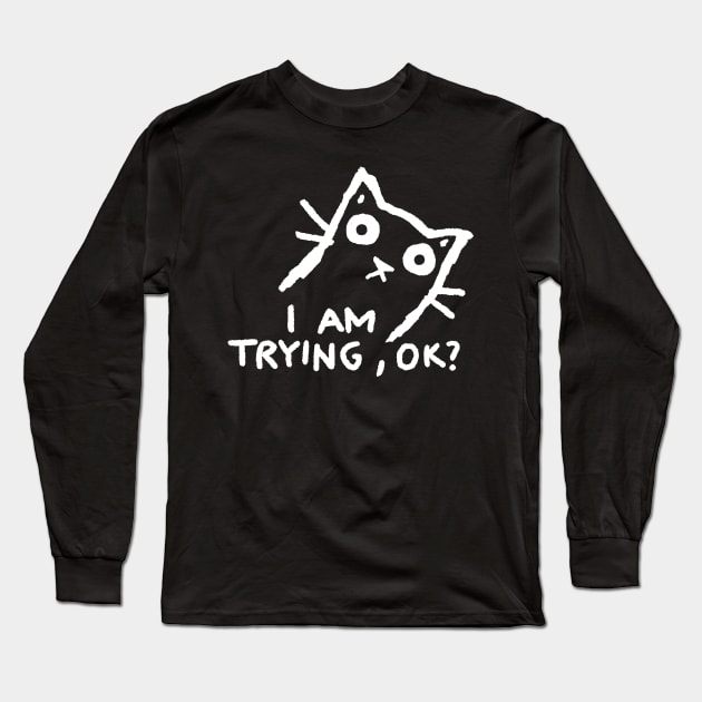 I am trying, ok? Long Sleeve T-Shirt by FoxShiver